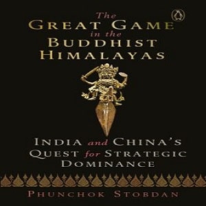 The Great Game in the Buddhist Himalayas India and China's Quest for Strategic Dominance